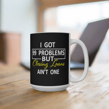 Load image into Gallery viewer, Loan Officer Mug, I Got 99 Problems but Closing Loans Ain&#39;t One Mug

